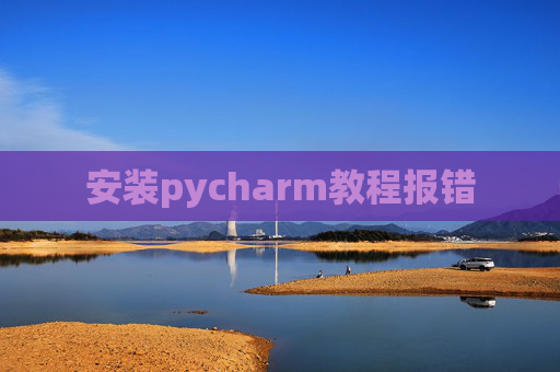 安装pycharm教程报错